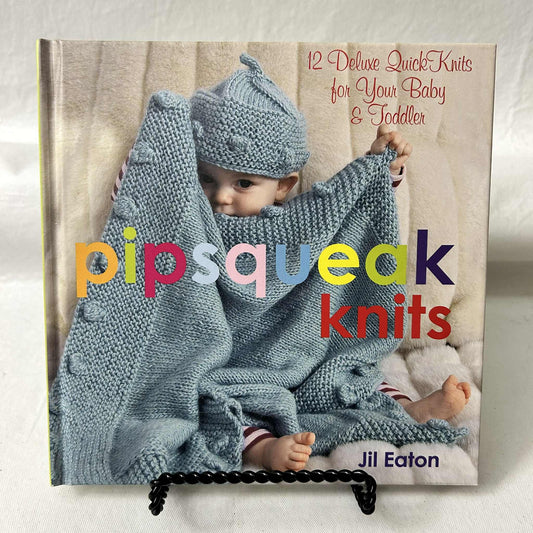 Pipsqueak Knits by Jil Eaton | 12 Deluxe Quick Knits for Your Baby & Toddler | HC